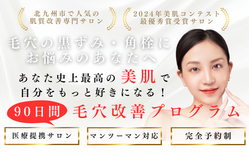 北九州市で人気の肌質改善専門サロン
2024年美肌コンテスト最優秀賞受賞サロン
毛穴の黒ずみ・角栓におなやみのあなたへ
あなた史上最高の美肌で自分をもっと好きになる!
90日間毛穴改善プログラム
医療提携サロン
マンツーマン対応
完全予約制